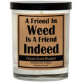A Friend In Weed Is A Friend Indeed Soy Candle