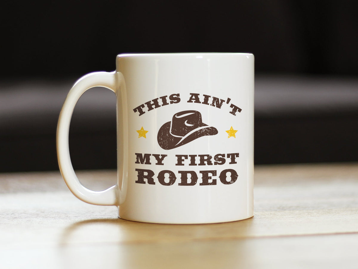 Ain’t My First Rodeo Ceramic Coffee Mug – 11 oz or 15 oz